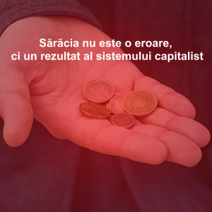Sărăcia nu este o eroare, ci un rezultat al sistemului capitalist